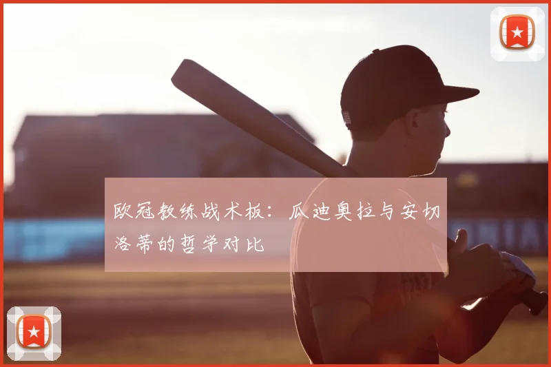 欧冠教练战术板:瓜迪奥拉与安切洛蒂的哲学对比