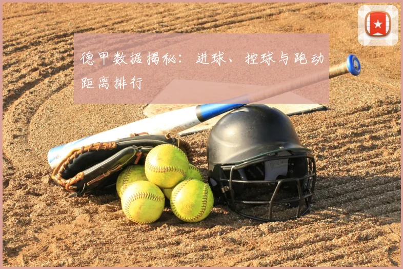 德甲数据揭秘：进球、控球与跑动距离排行