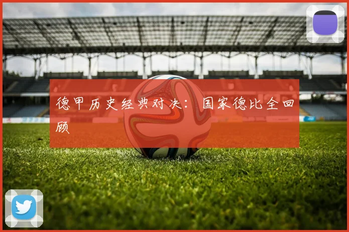德甲历史经典对决:国家德比全回顾