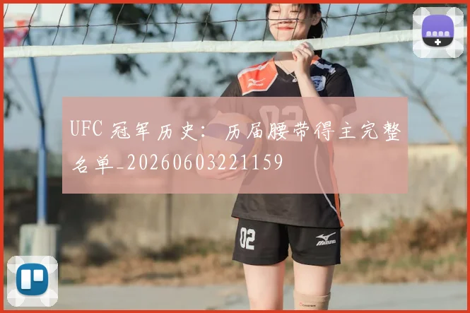 UFC 冠军历史:历届腰带得主完整名单_20260603221159