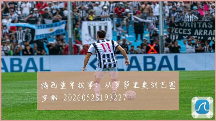 梅西童年故事:从罗萨里奥到巴塞罗那_20260528193227